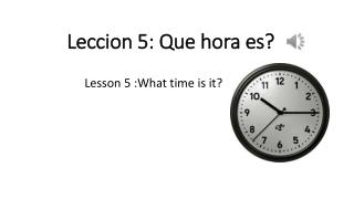 Leccion 5: Que hora es ?