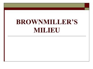 BROWNMILLER’S MILIEU
