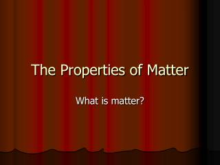 The Properties of Matter