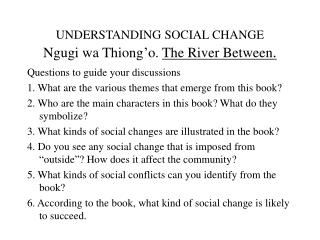 UNDERSTANDING SOCIAL CHANGE Ngugi wa Thiong’o. The River Between .
