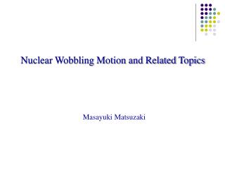 Nuclear Wobbling Motion and Related Topics