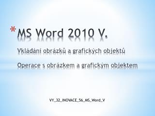 MS Word 2010 V. Vkládání obrázků a grafických objektů Operace s obrázkem a grafickým objektem