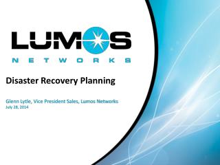 Disaster Recovery Planning Glenn Lytle, Vice President Sales, Lumos Networks July 28, 2014