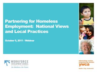 Partnering for Homeless Employment: National Views and Local Practices October 5, 2011 - Webinar