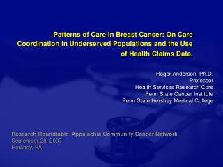 Roger Anderson, Ph.D. Professor Health Services Research Core Penn State Cancer Institute