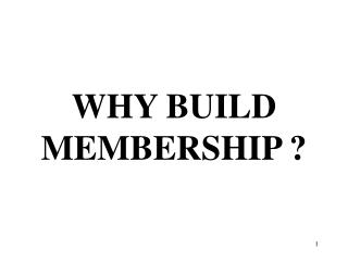 WHY BUILD MEMBERSHIP ?