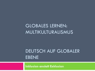 Globales Lernen : Multikulturalismus Deutsch auf globaler Ebene