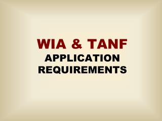 WIA &amp; TANF APPLICATION REQUIREMENTS