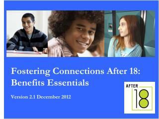 Fostering Connections After 18: Benefits Essentials Version 2.1 December 2012