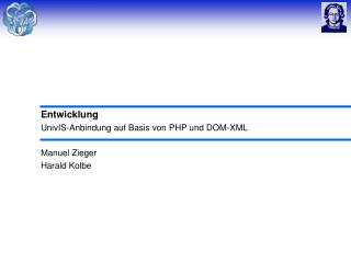 Entwicklung UnivIS-Anbindung auf Basis von PHP und DOM-XML Manuel Zieger Harald Kolbe