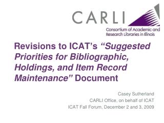 Casey Sutherland CARLI Office, on behalf of ICAT ICAT Fall Forum, December 2 and 3, 2009