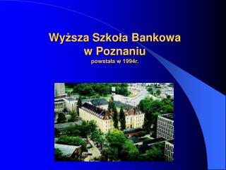 Wy ż sz a Szko ła Bankow a w Poznaniu powstała w 1994r.