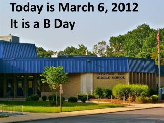 Today is March 6, 2012 It is a B Day