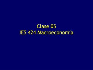 Clase 05 IES 424 Macroeconomía