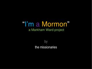 “ I’m a Mormon ” a Markham Ward project