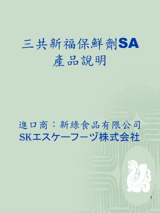 三共新福保鮮劑 SA 產品說明 進口商：新綠食品有限公司 Sk エスケーフ－ヅ 株式会社