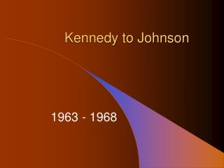 Kennedy to Johnson