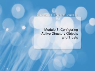 Module 3: Configuring Active Directory Objects and Trusts