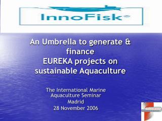 An Umbrella to generate &amp; finance EUREKA projects on sustainable Aquaculture