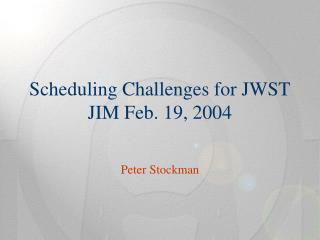 Scheduling Challenges for JWST JIM Feb. 19, 2004