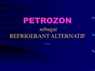 PETROZON sebagai REFRIGERANT ALTERNATIF