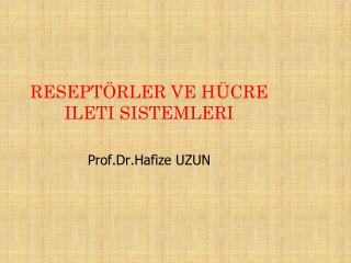 Reseptörler ve hücre ileti sistemleri Prof.Dr . Hafize UZUN