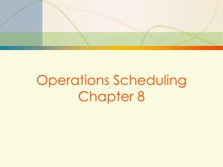 Operations Scheduling Chapter 8