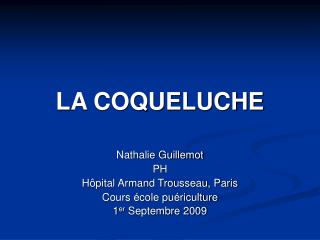 LA COQUELUCHE Nathalie Guillemot PH Hôpital Armand Trousseau, Paris Cours école puériculture