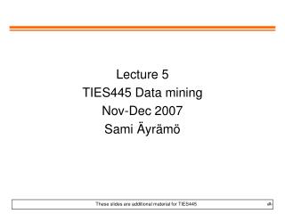 Lecture 5 TIES445 Data mining Nov-Dec 2007 Sami Äyrämö
