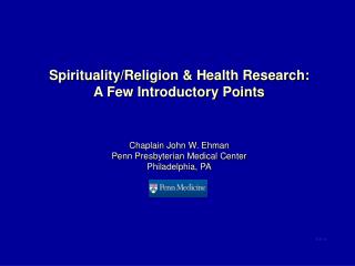 Spirituality/Religion &amp; Health Research: A Few Introductory Points Chaplain John W. Ehman