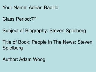 Your Name: Adrian Badillo Class Period:7 th Subject of Biography: Steven Spielberg
