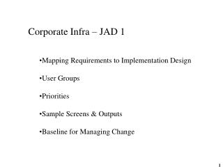 Corporate Infra – JAD 1 Mapping Requirements to Implementation Design User Groups Priorities