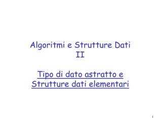 Algoritmi e Strutture Dati II Tipo di dato astratto e Strutture dati elementari