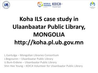 Koha ILS case study in Ulaanbaatar Public Library, MONGOLIA koha.pl.ub.mn