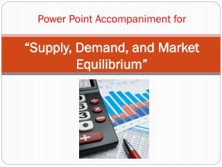 Power Point Accompaniment for “Supply, Demand, and Market Equilibrium”