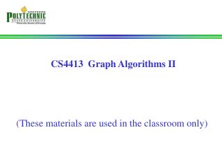 CS4413 Graph Algorithms II (These materials are used in the classroom only)