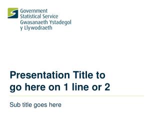 Presentation Title to go here on 1 line or 2