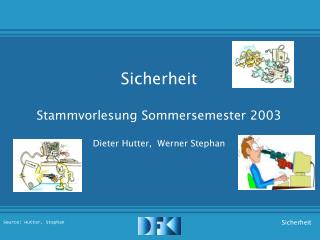 Sicherheit Stammvorlesung Sommersemester 2003 Dieter Hutter, Werner Stephan