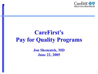 CareFirst’s Pay for Quality Programs Jon Shematek, MD June 22, 2005