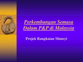 Perkembangan Semasa Dalam P&P di Malaysia