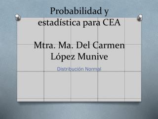 Probabilidad y estadística para CEA Mtra. Ma. Del Carmen López Munive