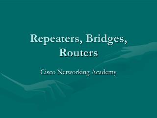 Repeaters, Bridges, Routers