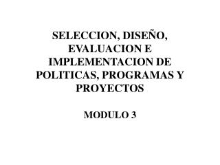 SELECCION, DISEÑO, EVALUACION E IMPLEMENTACION DE POLITICAS, PROGRAMAS Y PROYECTOS