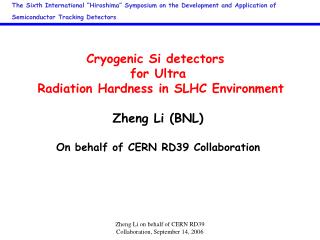 Cryogenic Si detectors for Ultra Radiation Hardness in SLHC Environment Zheng Li (BNL)