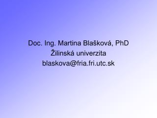Doc. Ing. Martina Blašková , PhD Žilinská univerzita blaskova@fria.fri.utc.sk