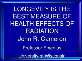 LONGEVITY IS THE BEST MEASURE OF HEALTH EFFECTS OF RADIATION