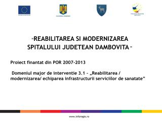 “ REABILITAREA SI MODERNIZAREA SPITALULUI JUDETEAN DAMBOVITA ” Proiect finantat din POR 2007-2013