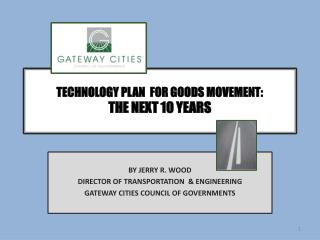 TECHNOLOGY PLAN FOR GOODS MOVEMENT: THE NEXT 10 YEARS