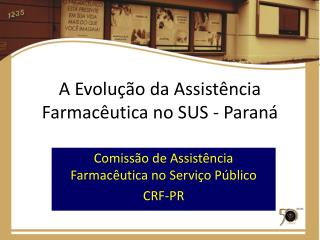 A Evolução da Assistência Farmacêutica no SUS - Paraná