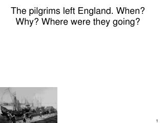 The pilgrims left England. When? Why? Where were they going?